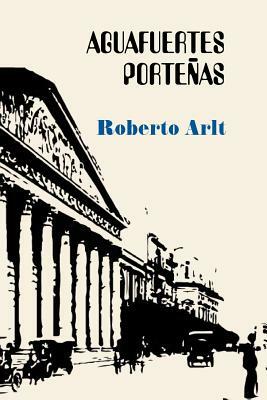 Aguafuertes porteñas by Roberto Arlt