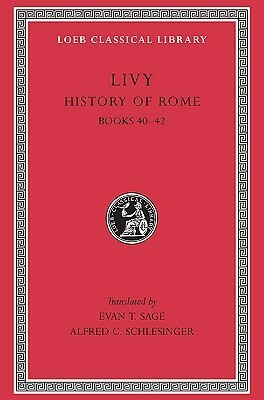 Livy XII Books XL-XLII by Evan T. Sage, Livy, Alfred C. Schlesinger