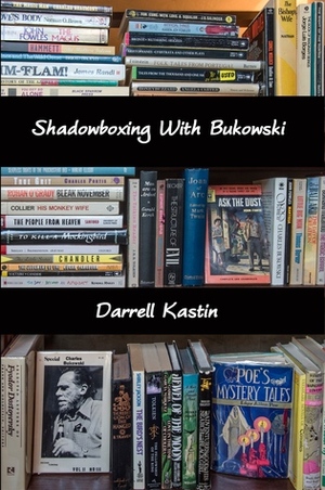 Shadowboxing With Bukowski by Darrell Kastin