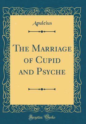The Marriage of Cupid and Psyche (Classic Reprint) by Apuleius