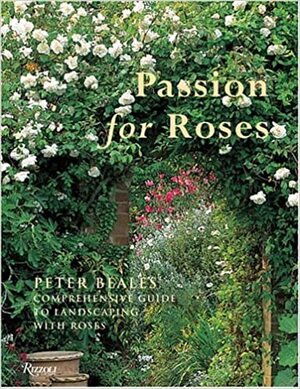 PASSION FOR ROSES: Peter Beales' Comprehensive Guide to Landscaping with Roses by Peter Beales, Marianne Majerus