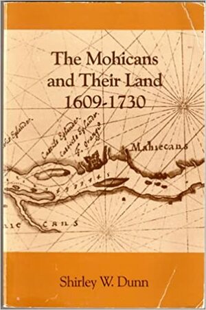 The Mohicans and Their Land, 1609-1730 by Shirley W. Dunn