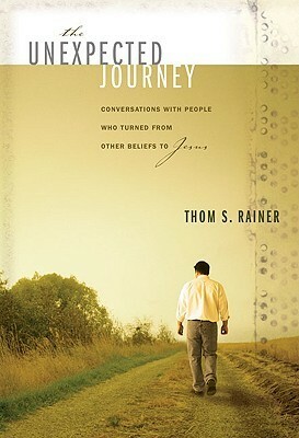 The Unexpected Journey: Conversations with People Who Turned from Other Beliefs to Jesus by Thom S. Rainer