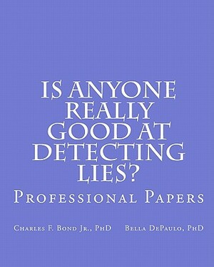 Is Anyone Really Good at Detecting Lies?: Professional Papers by Bella DePaulo, Charles F. Bond Jr.