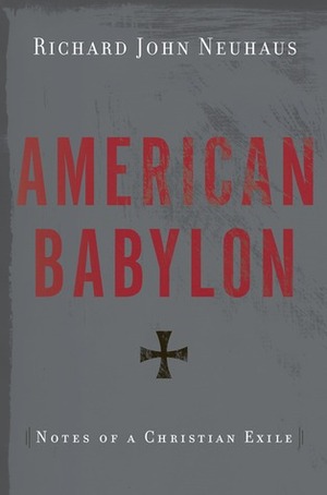 American Babylon: Notes of a Christian Exile by Richard John Neuhaus