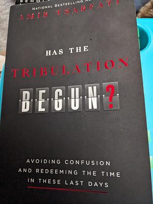 Has the Tribulation Begun?: Avoiding Confusion and Redeeming the Time in These Last Days by Amir Tsarfati, Amir Tsarfati