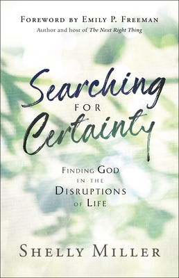 Searching for Certainty: Finding God in the Disruptions of Life by Shelly Miller