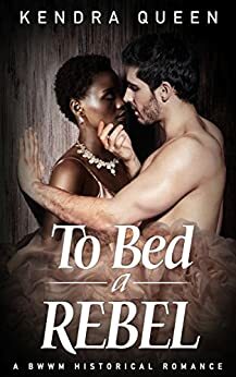 To Bed a Rebel by Kendra Queen