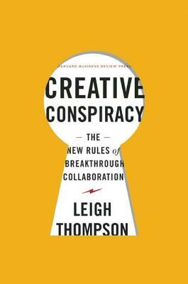 Creative Conspiracy: The New Rules of Breakthrough Collaboration by Leigh Thompson