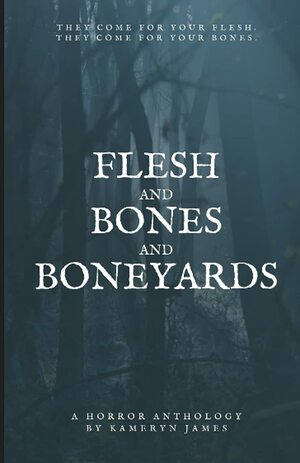 Flesh and Bones and Boneyards by Kameryn James