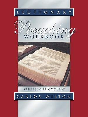 Lectionary Preaching Workbook: Series VIII, Cycle C by Carlos Wilton