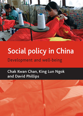 Social Policy in China: Development and Well-Being by Kinglun Ngok, Chak Chan, David Phillips