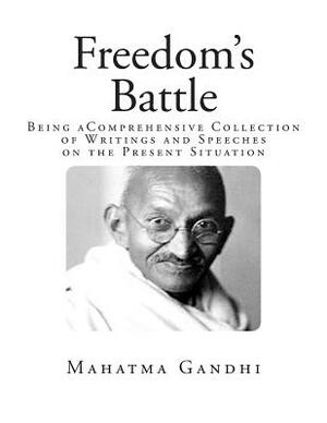 Freedom's Battle: Being aComprehensive Collection of Writings and Speeches on the Present Situation by Mahatma Gandhi