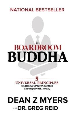 The Boardroom Buddha: 5 Universal Principles to Achieve Greater Success and Happiness... Today by Greg Reid, Dean Z. Myers