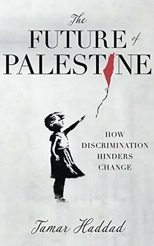 The Future of Palestine: How Discrimination Hinders Change by Tamar Haddad