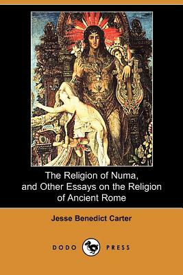 The Religion of Numa, and Other Essays on the Religion of Ancient Rome (Dodo Press) by Jesse Benedict Carter