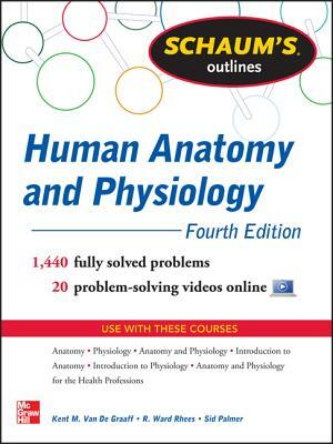 Schaum's Outline of Human Anatomy and Physiology: 1,440 Solved Problems + 20 Videos by R. Ward Rhees, Sidney L. Palmer, Kent Van de Graaff