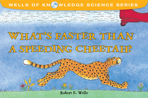 What's Faster Than a Speeding Cheetah? by Robert E. Wells