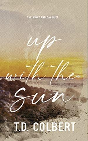 Up With the Sun by T.D. Colbert, T.D. Colbert