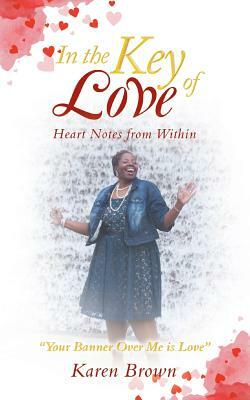 In the Key of Love: Heart Notes from Within by Karen Brown