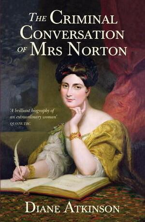 The Criminal Conversation of Mrs. Norton by Diane Atkinson