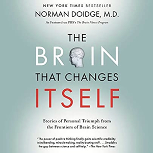 The Brain That Changes Itself: Stories of Personal Triumph from the Frontiers of Brain Science by Norman Doidge M.D.