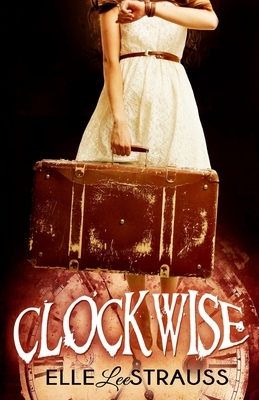 Clockwise: (A young adult time travel novel) by Elle Strauss