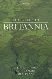 The Fields of Britannia by Stephen Rippon, Chris Smart, Ben Pears