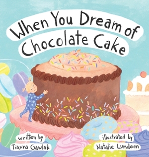 When You Dream of Chocolate Cake by Tianna Gawlak