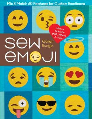 Sew Emoji: Mix & Match 60 Features for Custom Emoticons, Make a Twin-Size Quilt, Pillows & More by Gailen Runge