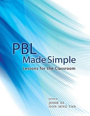 PBL Made Simple: Lessons for the Classroom by Oon Seng Tan, Jessie Ee