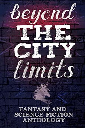 Beyond The City Limits by Justin Elliot, R.L. Stedman, Lara M. Hewn, Deb E. Howell, Daniel Stride, L. Wilma McKay, Kura Carpenter