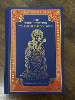 The True Devotion to the Blessed Virgin Mary by Louis de Montfort