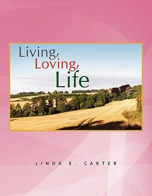 Living, Loving, Life by Linda E. Carter