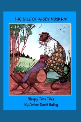 The Tale of Paddy Muskrat: Sleepy-Time Tales by Arthur Scott Bailey