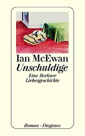 Unschuldige. Eine Berliner Liebesgeschichte by Ian McEwan