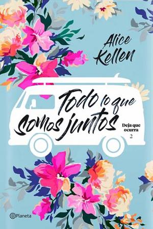 Todo lo que somos juntos by Alice Kellen