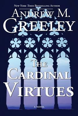 The Cardinal Virtues by Andrew M. Greeley