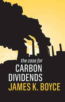 The Case for Carbon Dividends by James K. Boyce