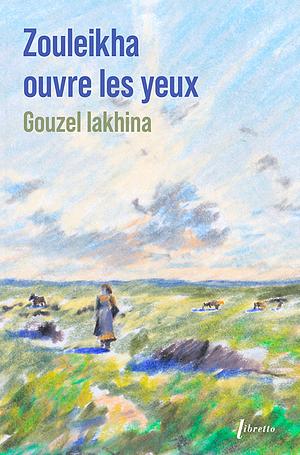 Zouleikha ouvre les yeux by Gouzel Iakhina, Guzel Yakhina, Guzel Yakhina