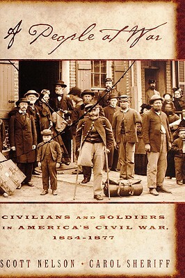 A People at War: Civilians and Soldiers in America's Civil War, 1854-1877 by Carol Sheriff, Scott Reynolds Nelson