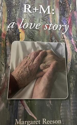 R+m:: A Love Story by Margaret Reeson