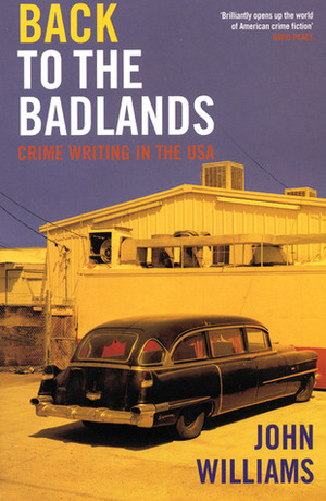 Back to the Badlands: Crime Writing in the USA by John Williams