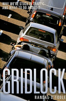 Gridlock: Why We're Stuck in Traffic and What to Do about It by Randal O'Toole