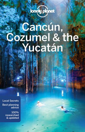 Lonely Planet Cancun, Cozumel & the Yucatan by Lonely Planet
