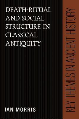 Death-Ritual and Social Structure in Classical Antiquity by Ian Morris
