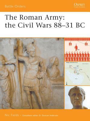 The Roman Army: The Civil Wars 88-31 BC by Nic Fields