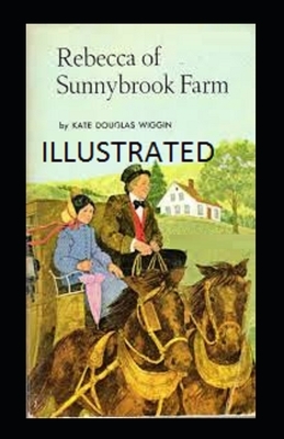 Rebecca of Sunnybrook Farm Illustrated by Kate Douglas Wiggin