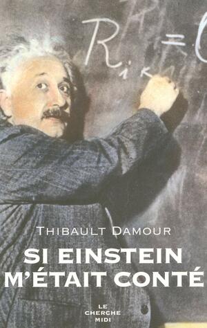 Si Einstein M'etait Conte by Thibault Damour