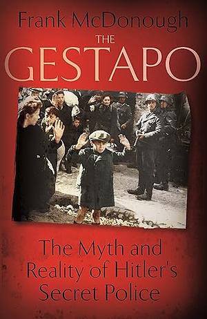 The Gestapo: The Myth and Reality of Hitler's Secret Police by Frank McDonough